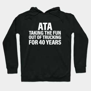 ATA taking the fun out of trucking for 40 years Hoodie